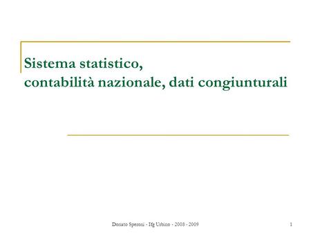 Donato Speroni - Ifg Urbino - 2008 - 20091 Sistema statistico, contabilità nazionale, dati congiunturali.