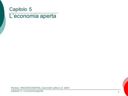 Mankiw, MACROECONOMIA, Zanichelli editore © 2004 1 Capitolo 5: L’economia aperta Capitolo 5 L’economia aperta.