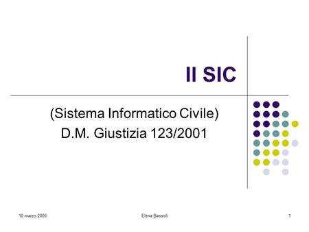 10 marzo 2006Elena Bassoli1 Il SIC (Sistema Informatico Civile) D.M. Giustizia 123/2001.