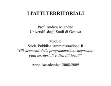 Prof. Andrea Mignone Università degli Studi di Genova Modulo Storia Pubblica Amministrazione II “Gli strumenti della programmazione negoziata: patti territoriali.