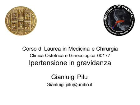 Gianluigi Pilu Gianluigi.pilu@unibo.it Corso di Laurea in Medicina e Chirurgia Clinica Ostetrica e Ginecologica 00177 Ipertensione in gravidanza Gianluigi.