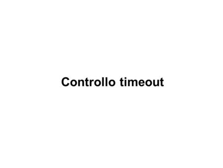Controllo timeout. Il modo più ovvio per individuare delle perdite è usare il timeout del timer di ritrasmissione. Timeout (1) Attenzione! Con valori.