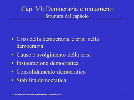 Cotta-della Porta-Morlino, Scienza politica, Il Mulino, 20011 Cap. VI: Democrazia e mutamenti Struttura del capitolo Crisi della democrazia e crisi nella.