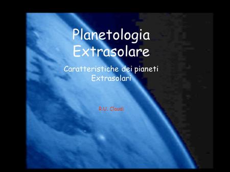 Planetologia Extrasolare Caratteristiche dei pianeti Extrasolari R.U. Claudi.