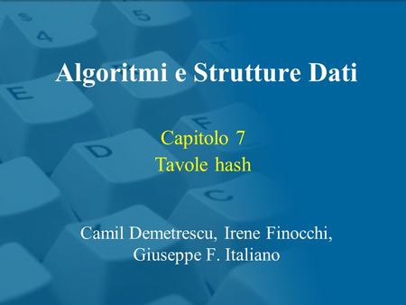 Capitolo 7 Tavole hash Algoritmi e Strutture Dati Camil Demetrescu, Irene Finocchi, Giuseppe F. Italiano.