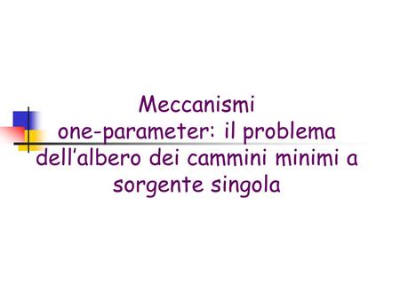 Meccanismi one-parameter: il problema dell’albero dei cammini minimi a sorgente singola.