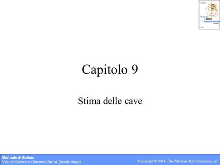 Manuale di Estimo Vittorio Gallerani, Giacomo Zanni, Davide Viaggi Copyright © 2004 - The McGraw-Hill Companies, srl Capitolo 9 Stima delle cave.