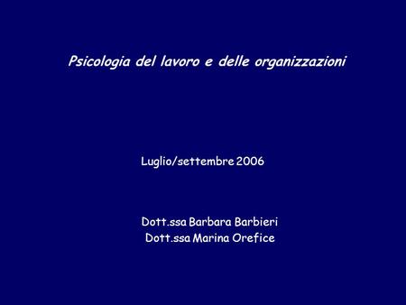 Dott.ssa Barbara Barbieri Dott.ssa Marina Orefice Luglio/settembre 2006 Psicologia del lavoro e delle organizzazioni.