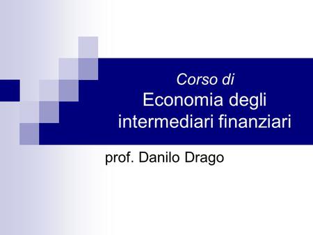 Corso di Economia degli intermediari finanziari prof. Danilo Drago.