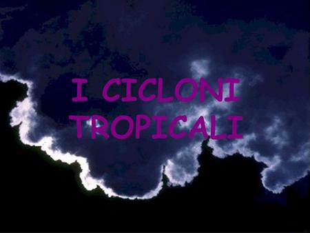 I CICLONI TROPICALI.