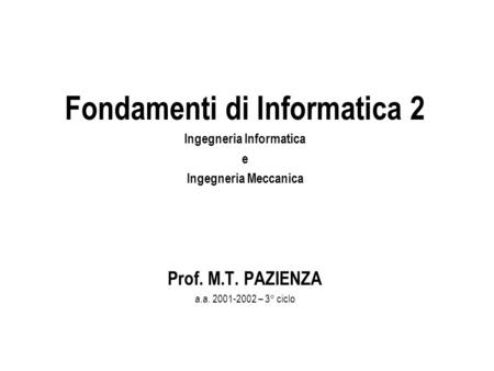 Fondamenti di Informatica 2 Ingegneria Informatica e Ingegneria Meccanica Prof. M.T. PAZIENZA a.a. 2001-2002 – 3° ciclo.