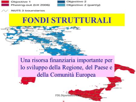 FDL Dipartimento FRS FONDI STRUTTURALI Una risorsa finanziaria importante per lo sviluppo della Regione, del Paese e della Comunità Europea.