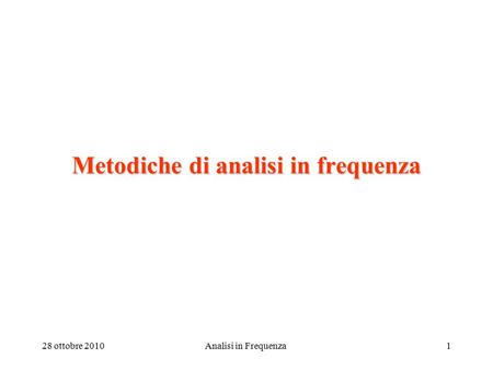 28 ottobre 2010Analisi in Frequenza1 Metodiche di analisi in frequenza.