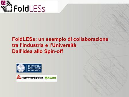 FoldLESs: un esempio di collaborazione tra l’industria e l’Università Dall’idea allo Spin-off.