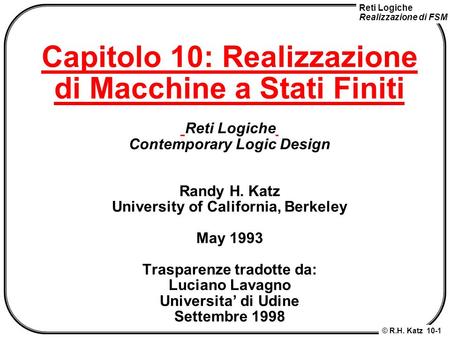 Capitolo 10: Realizzazione di Macchine a Stati Finiti Reti Logiche Contemporary Logic Design Randy H. Katz University of California, Berkeley May.