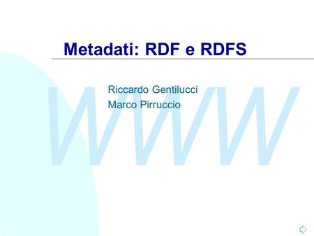 WWW Metadati: RDF e RDFS Riccardo Gentilucci Marco Pirruccio.