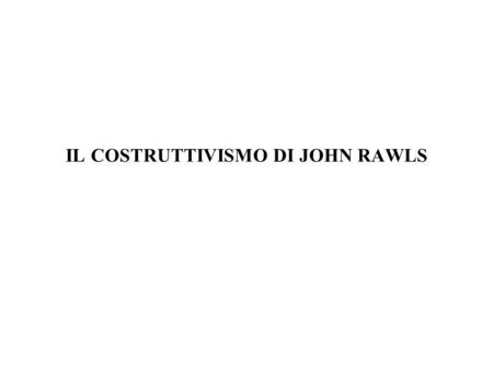 IL COSTRUTTIVISMO DI JOHN RAWLS