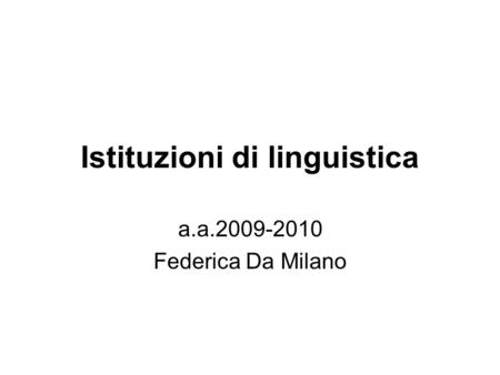 Istituzioni di linguistica a.a.2009-2010 Federica Da Milano.