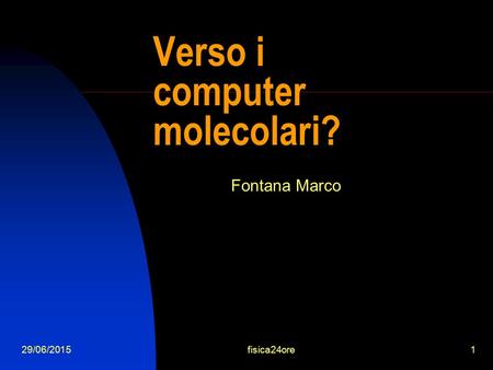 29/06/2015fisica24ore1 Verso i computer molecolari? Fontana Marco.