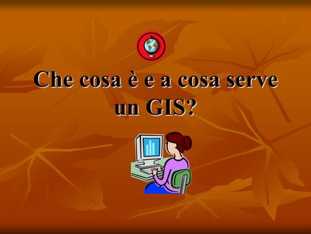 Che cosa è e a cosa serve un GIS?