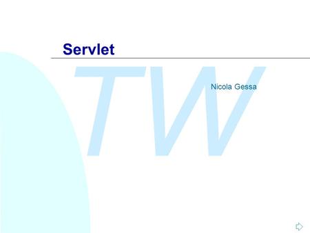TW Servlet Nicola Gessa. TW Nicola Gessa Introduzione alle servlet n Le servlet sono oggetti java che vengono caricati ed eseguiti dal web server all’interno.