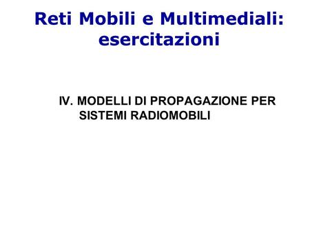 IV. MODELLI DI PROPAGAZIONE PER SISTEMI RADIOMOBILI