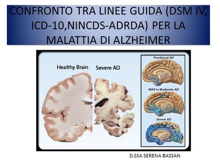 CONFRONTO TRA LINEE GUIDA (DSM IV, ICD-10,NINCDS-ADRDA) PER LA MALATTIA DI ALZHEIMER D.SSA SERENA BASSAN.