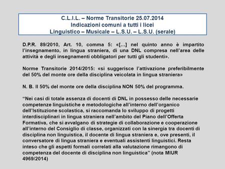 C.L.I.L. – Norme Transitorie 25.07.2014 Indicazioni comuni a tutti i licei Linguistico – Musicale – L.S.U. – L.S.U. (serale) D.P.R. 89/2010, Art. 10, comma.