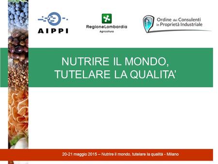 NUTRIRE IL MONDO, TUTELARE LA QUALITA’ 20-21 maggio 2015 – Nutrire il mondo, tutelare la qualità - Milano.