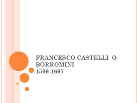 FRANCESCO CASTELLI O BORROMINI