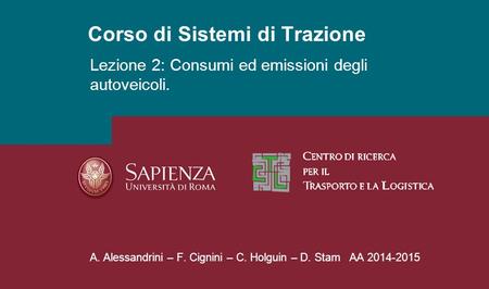 Corso di Sistemi di Trazione A. Alessandrini – F. Cignini – C. Holguin – D. Stam AA 2014-2015 Lezione 2: Consumi ed emissioni degli autoveicoli.