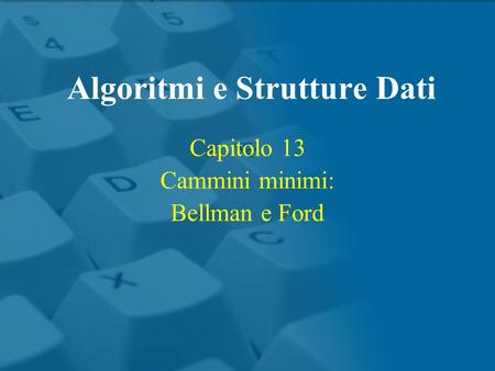 Capitolo 13 Cammini minimi: Bellman e Ford Algoritmi e Strutture Dati.