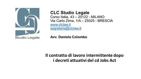 CLC Studio Legale Corso Italia, 43 – 20122 - MILANO Via Carlo Zima, 1/A – 25025 - BRESCIA www.clclaw.it segreteria@clclaw.it Avv. Daniele Colombo Il.