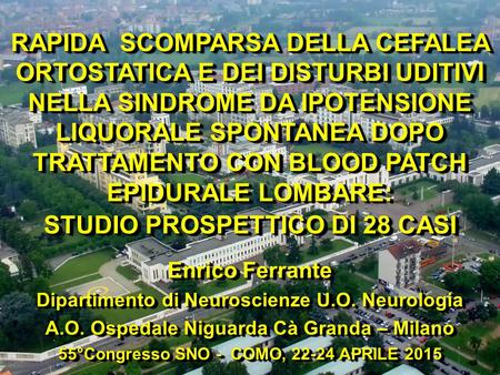 Enrico Ferrante Dipartimento di Neuroscienze U.O. Neurologia A.O. Ospedale Niguarda Cà Granda – Milano 55°Congresso SNO - COMO, 22-24 APRILE 2015 Enrico.