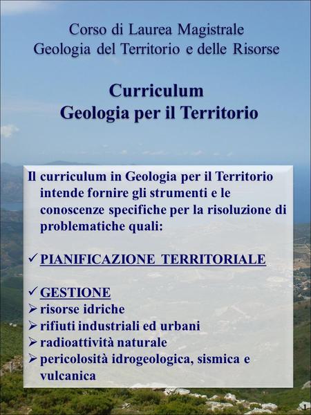 Il curriculum in Geologia per il Territorio intende fornire gli strumenti e le conoscenze specifiche per la risoluzione di problematiche quali: PIANIFICAZIONE.