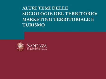 ALTRI TEMI DELLE SOCIOLOGIE DEL TERRITORIO: MARKETING TERRITORIALE E TURISMO.