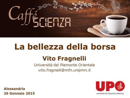 La bellezza della borsa Vito Fragnelli Università del Piemonte Orientale Alessandria 26 Gennaio 2015.