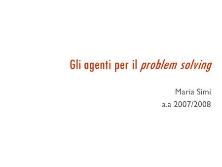 Gli agenti per il problem solving Maria Simi a.a 2007/2008.