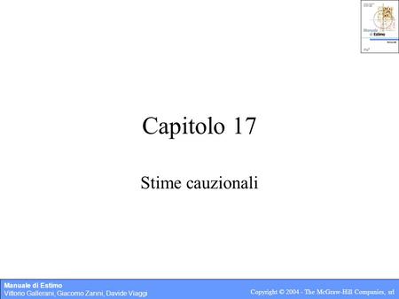 Manuale di Estimo Vittorio Gallerani, Giacomo Zanni, Davide Viaggi Copyright © 2004 - The McGraw-Hill Companies, srl Capitolo 17 Stime cauzionali.