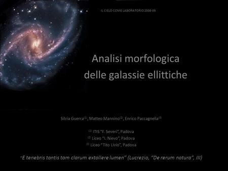 IL CIELO COME LABORATORIO 2008-09 Analisi morfologica delle galassie ellittiche Silvia Guerra (1), Matteo Mannino (2), Enrico Paccagnella (3)‏ (1) ITIS.