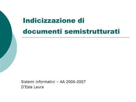 Indicizzazione di documenti semistrutturati Sistemi informativi – AA 2006-2007 D’Este Laura.