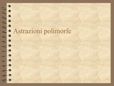 1 Astrazioni polimorfe. 2 Perché il polimorfismo 4 Abbiamo visto come si definiscono insiemi di stringhe, insiemi di interi, insiemi di caratteri, etc.