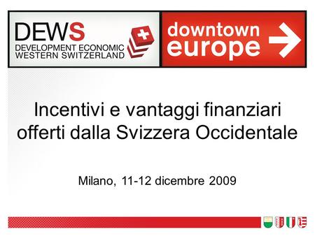 Incentivi e vantaggi finanziari offerti dalla Svizzera Occidentale Milano, 11-12 dicembre 2009.