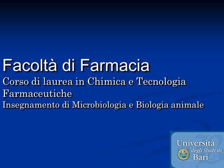 Facoltà di Farmacia Corso di laurea in Chimica e Tecnologia Farmaceutiche Insegnamento di Microbiologia e Biologia animale.