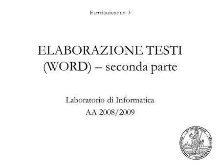 Esercitazione no. 3 ELABORAZIONE TESTI (WORD) – seconda parte Laboratorio di Informatica AA 2008/2009.