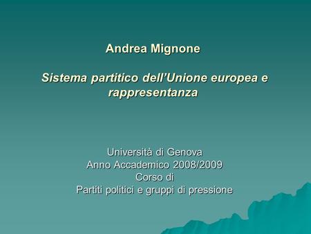 Andrea Mignone Sistema partitico dell’Unione europea e rappresentanza Università di Genova Anno Accademico 2008/2009 Corso di Partiti politici e gruppi.