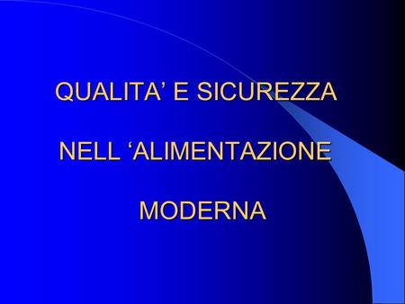 QUALITA’ E SICUREZZA NELL ‘ALIMENTAZIONE MODERNA