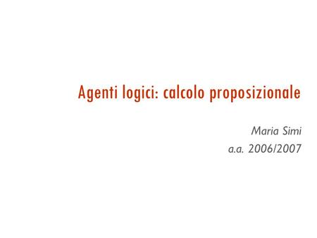 Agenti logici: calcolo proposizionale Maria Simi a.a. 2006/2007.