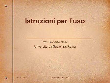 10-11-2011istruzioni per l'uso1 Istruzioni per l’uso Prof. Roberto Nesci Unversita’ La Sapienza, Roma.