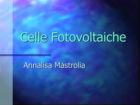 Celle Fotovoltaiche Annalisa Mastrolia Il problema energetico  Energia: motore dello sviluppo tecnologico, economico e sociale di un paese. sociale.